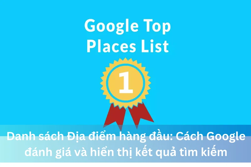 Danh sách Địa điểm hàng đầu: Cách Google đánh giá và hiển thị kết quả tìm kiếm 2 Ảnh đại diện của Danh sách Địa điểm hàng đầu: Cách Google đánh giá và hiển thị kết quả tìm kiếm