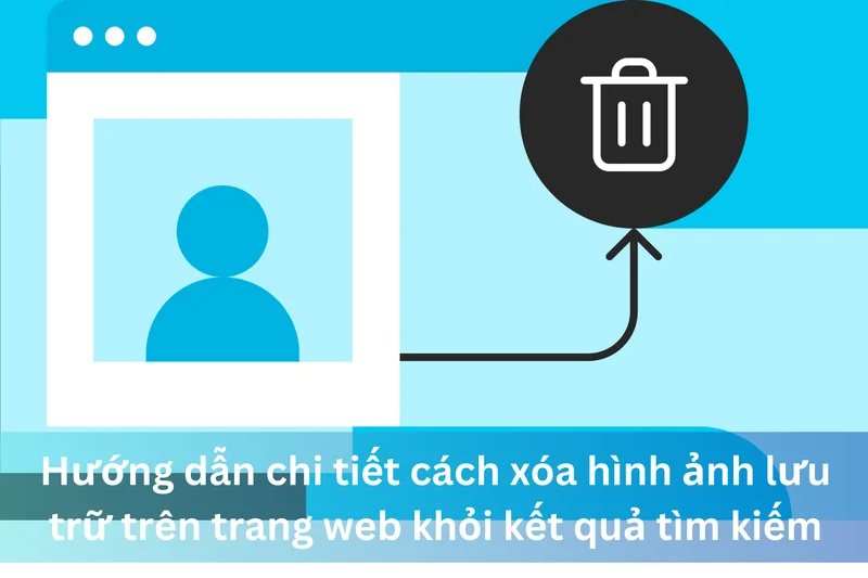 Hướng dẫn chi tiết cách xóa hình ảnh lưu trữ trên trang web khỏi kết quả tìm kiếm 1 Ảnh đại diện của Hướng dẫn chi tiết cách xóa hình ảnh lưu trữ trên trang web khỏi kết quả tìm kiếm