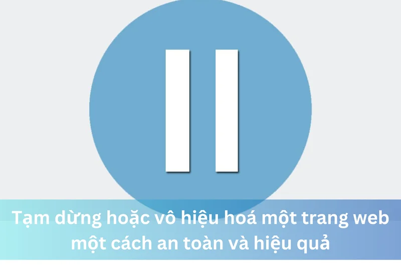 Tạm dừng hoặc vô hiệu hoá một trang web một cách an toàn và hiệu quả 10 Ảnh đại diện của Tạm dừng hoặc vô hiệu hoá một trang web một cách an toàn và hiệu quả