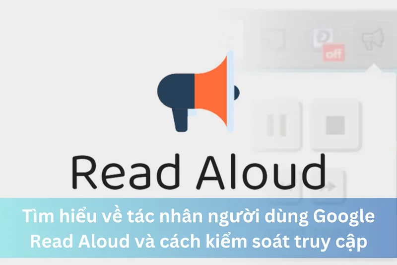 Ảnh đại diện của Tìm hiểu về tác nhân người dùng Google Read Aloud và cách kiểm soát truy cập