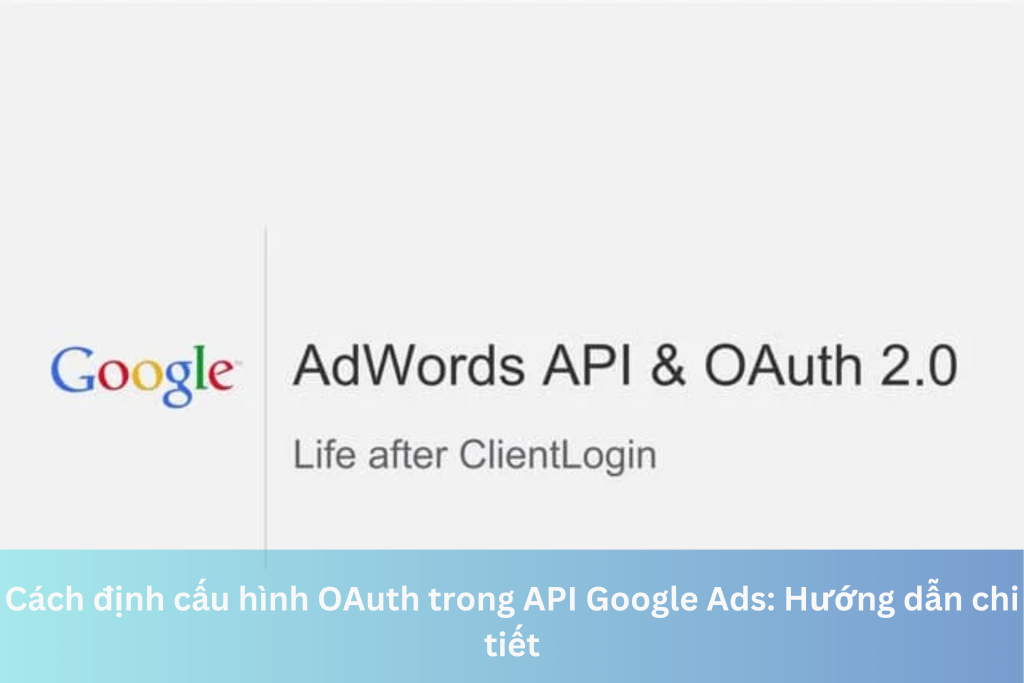 Cách định cấu hình OAuth trong API Google Ads: Hướng dẫn chi tiết 11 Ảnh đại diện của Cách định cấu hình OAuth trong API Google Ads: Hướng dẫn chi tiết