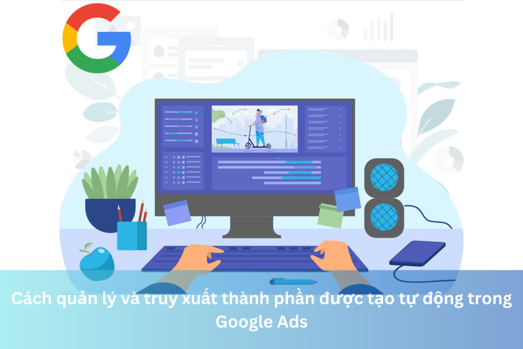 Cách quản lý và truy xuất thành phần được tạo tự động trong Google Ads 15 Ảnh đại diện của Cách quản lý và truy xuất thành phần được tạo tự động trong Google Ads
