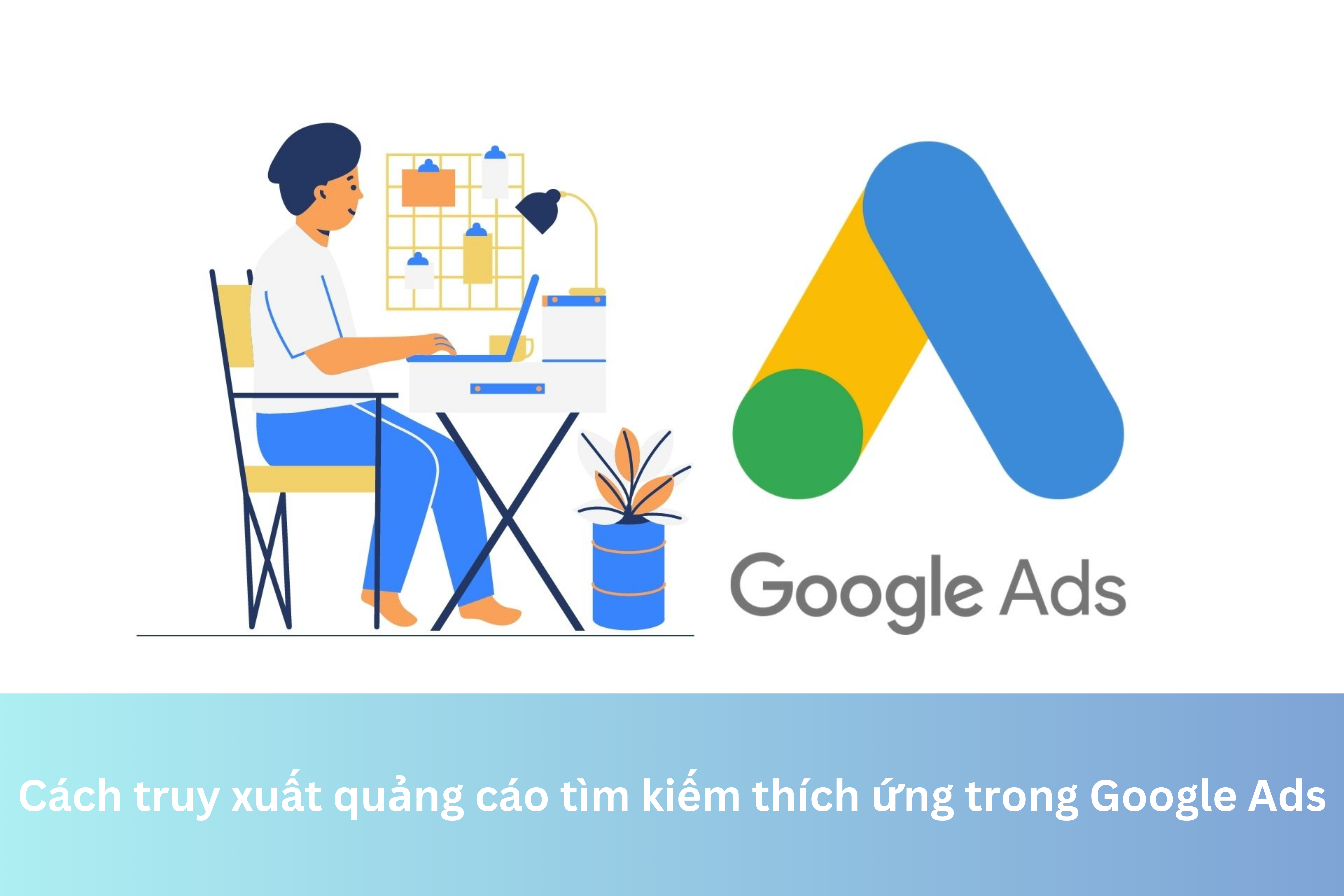 Ảnh đại diện của Cách truy xuất quảng cáo tìm kiếm thích ứng trong Google Ads