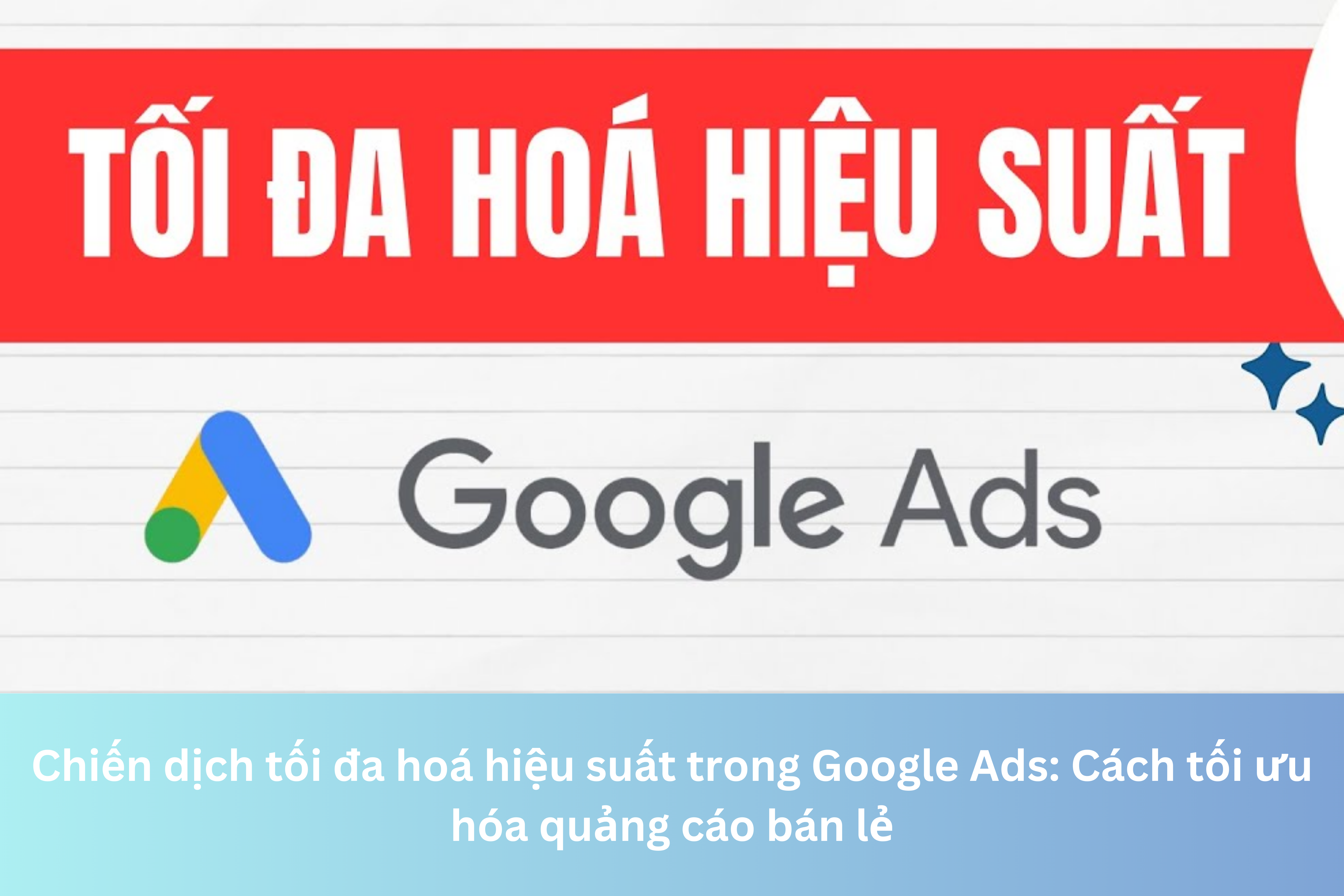 Ảnh đại diện của Chiến dịch tối đa hoá hiệu suất trong Google Ads: Cách tối ưu hóa quảng cáo bán lẻ