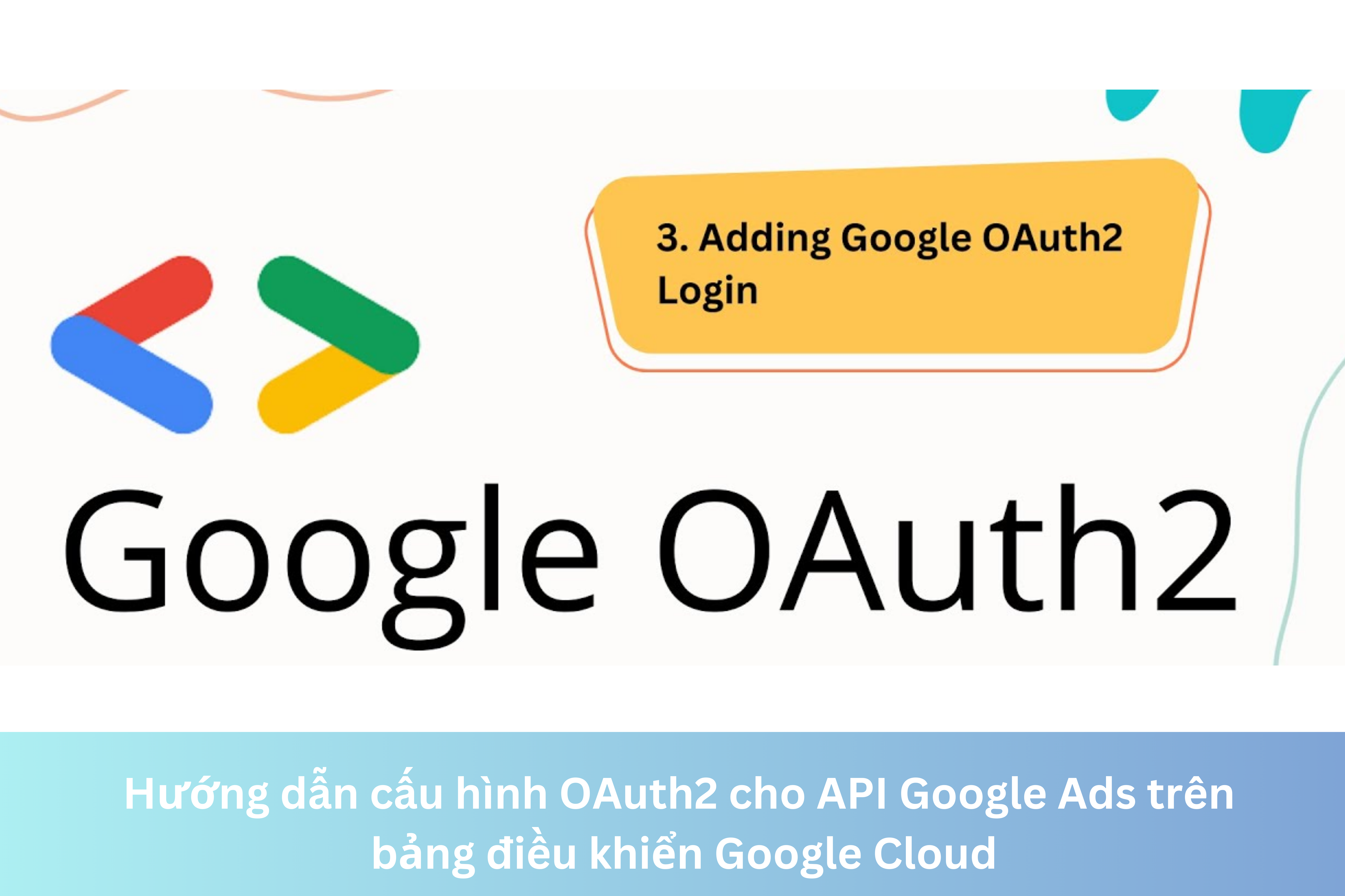 Ảnh đại diện của Hướng dẫn cấu hình OAuth2 cho API Google Ads trên bảng điều khiển Google Cloud