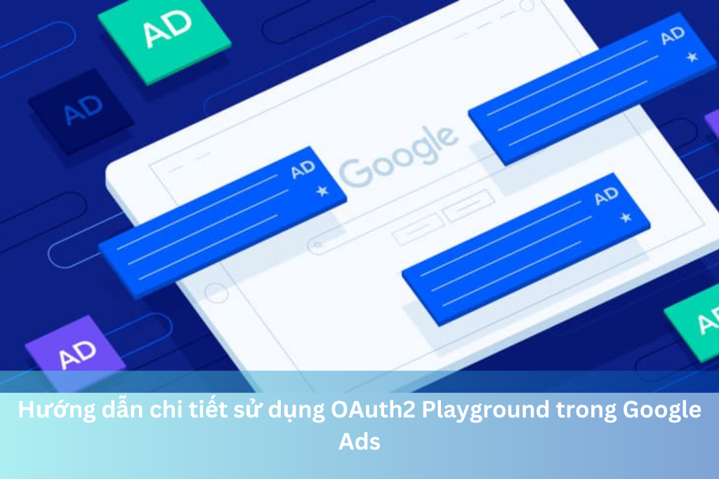 Hướng dẫn chi tiết sử dụng OAuth2 Playground trong Google Ads 7 Ảnh đại diện của Hướng dẫn chi tiết sử dụng OAuth2 Playground trong Google Ads