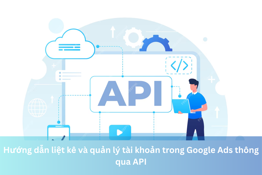 Ảnh đại diện của Hướng dẫn liệt kê và quản lý tài khoản trong Google Ads thông qua API