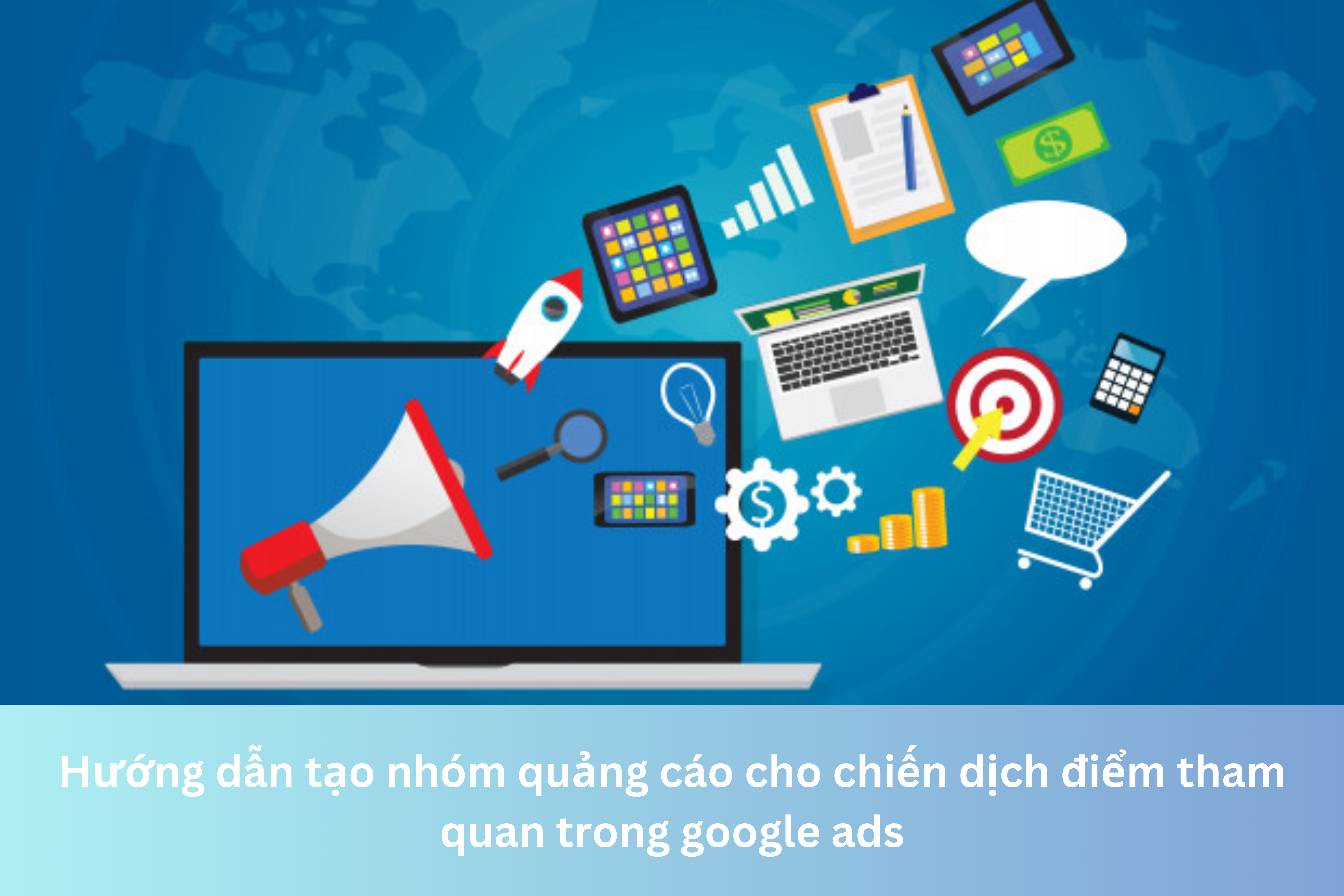 Ảnh đại diện của Hướng dẫn tạo nhóm quảng cáo cho chiến dịch điểm tham quan trong google ads