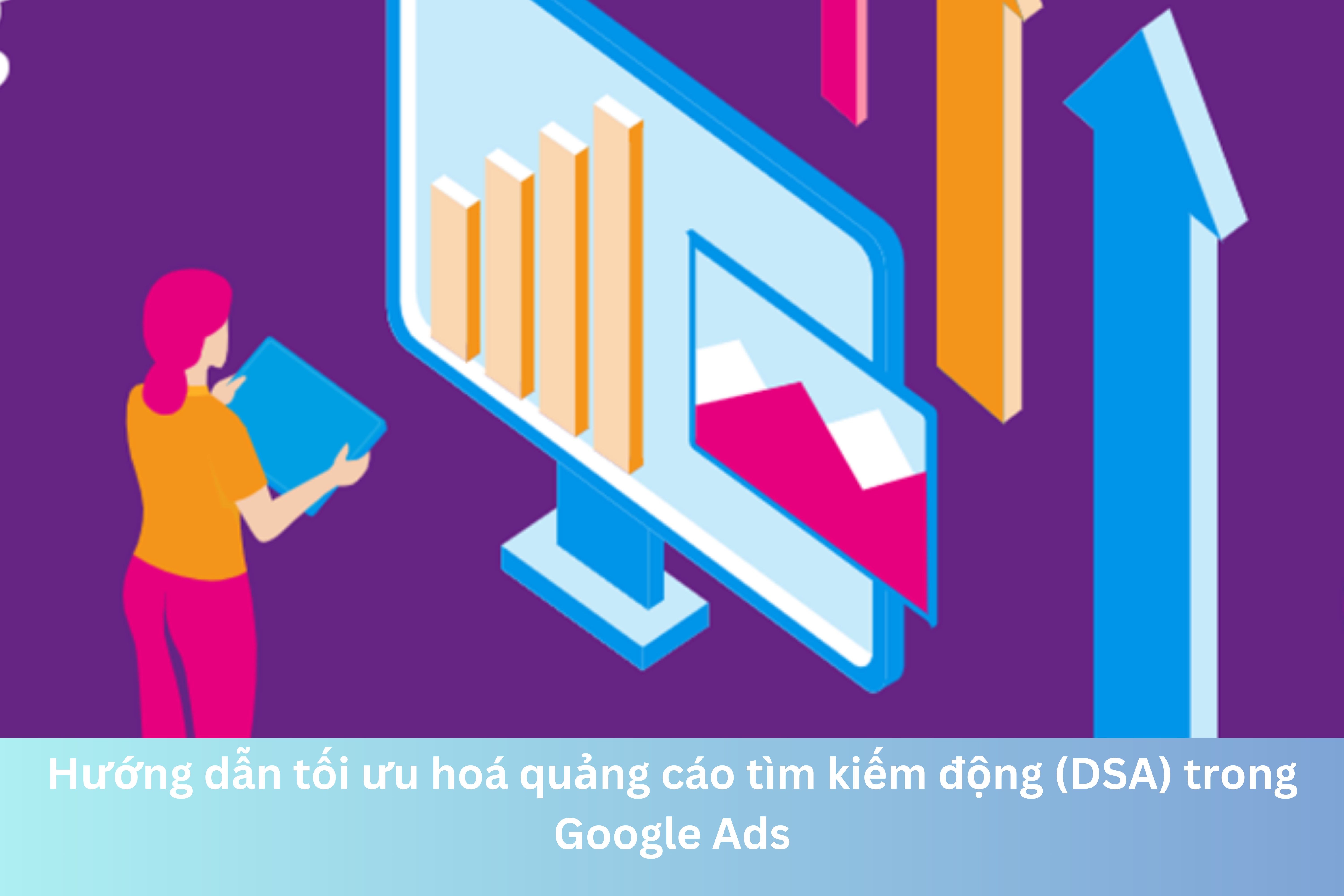 Ảnh đại diện của Hướng dẫn tối ưu hoá quảng cáo tìm kiếm động (DSA) trong Google Ads