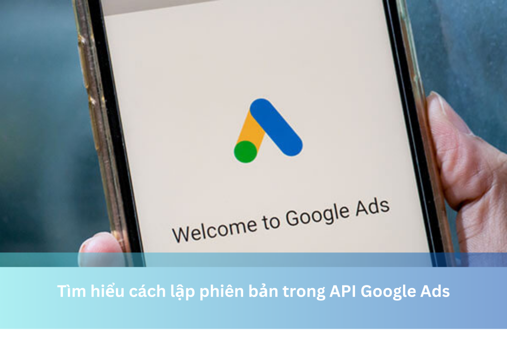Tìm hiểu cách lập phiên bản trong API Google Ads 8 Tìm hiểu cách lập phiên bản trong API Google Ads