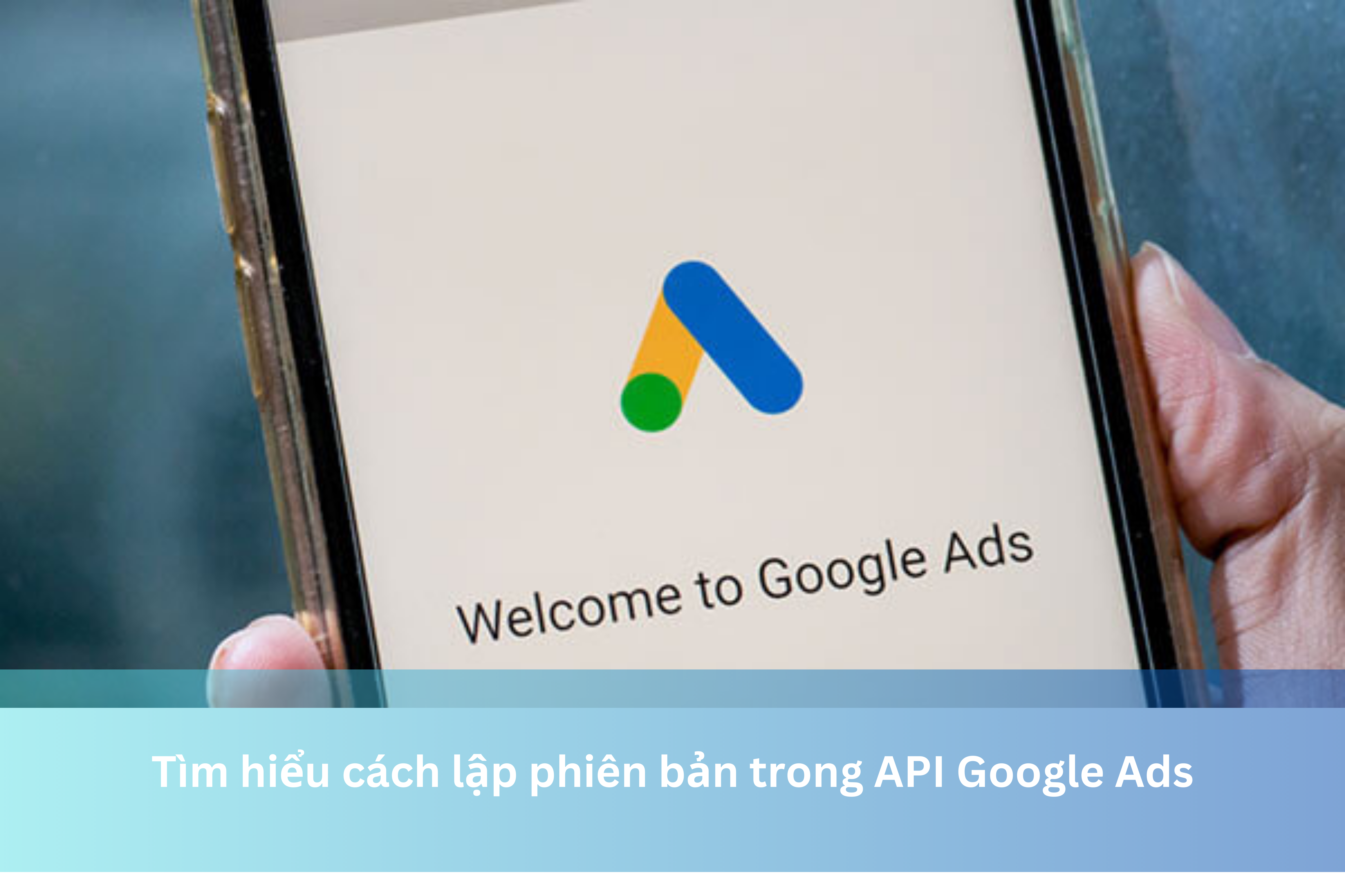 Tìm hiểu cách lập phiên bản trong API Google Ads