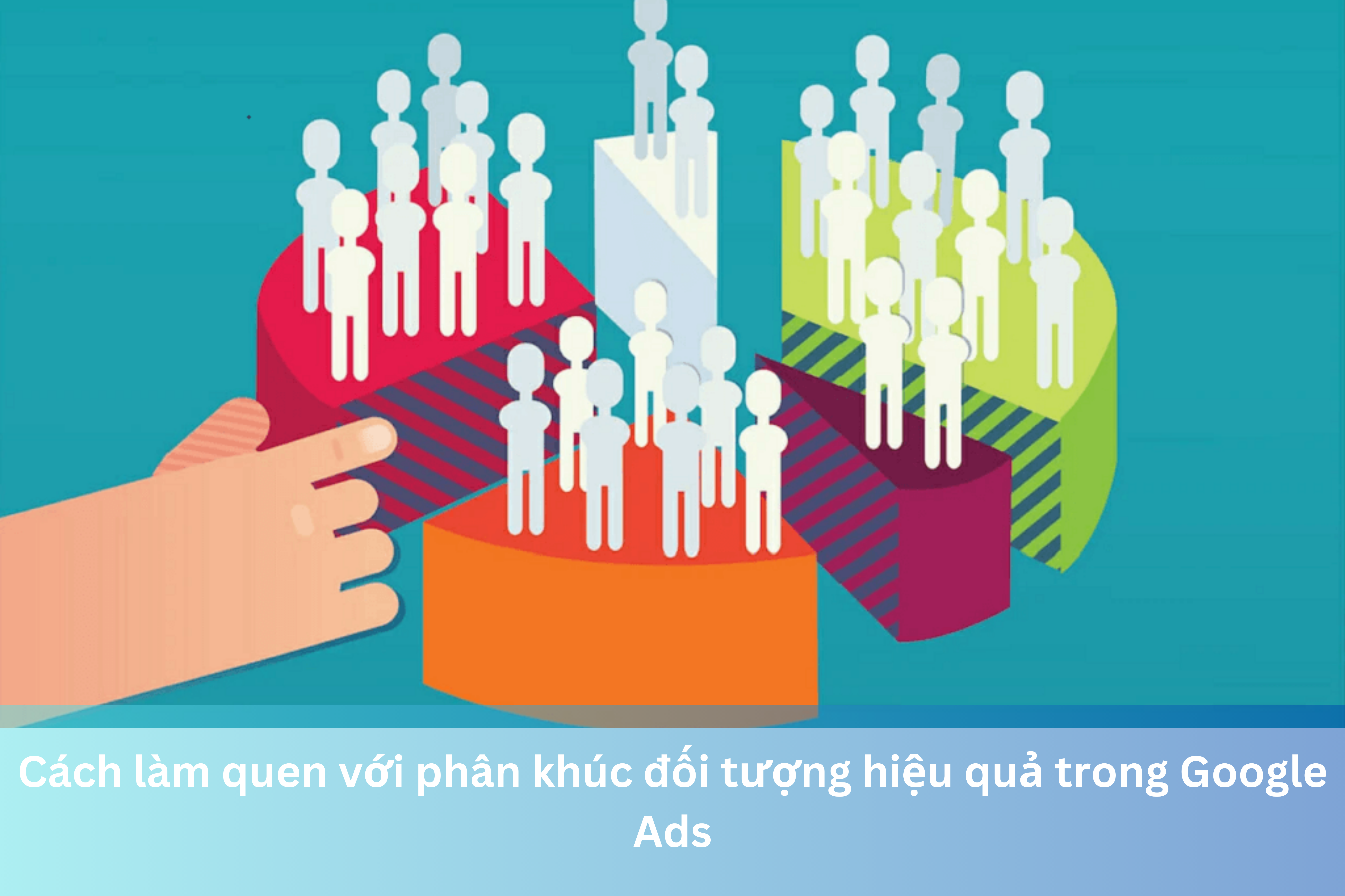 Ảnh đại diện của Cách làm quen với phân khúc đối tượng hiệu quả trong Google Ads