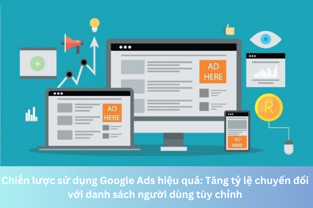 Chiến lược sử dụng Google Ads hiệu quả: Tăng tỷ lệ chuyển đổi với danh sách người dùng tùy chỉnh 3 Ảnh đại diện của Chiến lược sử dụng Google Ads hiệu quả: Tăng tỷ lệ chuyển đổi với danh sách người dùng tùy chỉnh