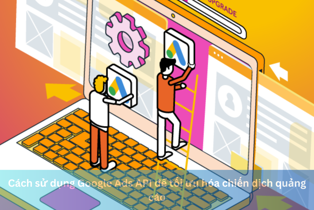 Cách sử dụng Google Ads API để tối ưu hóa chiến dịch quảng cáo 9 Ảnh đại diện của Cách sử dụng Google Ads API để tối ưu hóa chiến dịch quảng cáo