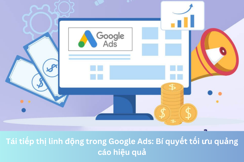 Tái tiếp thị linh động trong Google Ads: Bí quyết tối ưu quảng cáo hiệu quả 14 Ảnh đại diện của Tái tiếp thị linh động trong Google Ads: Bí quyết tối ưu quảng cáo hiệu quả