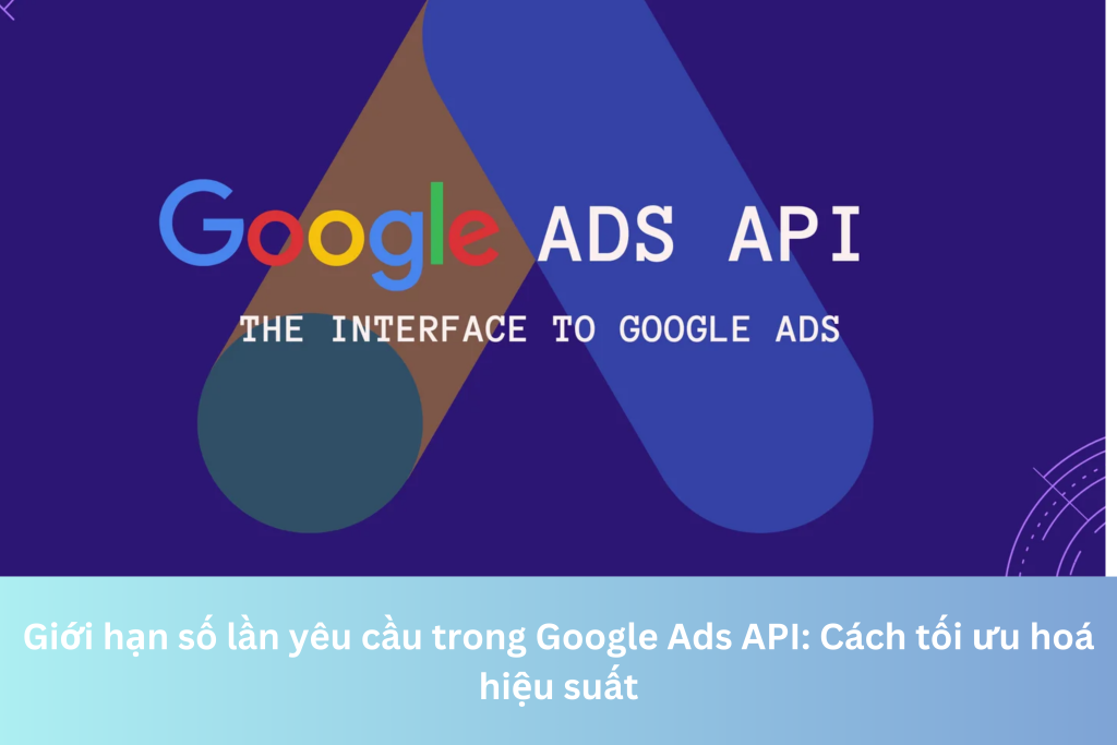 Giới hạn số lần yêu cầu trong Google Ads API: Cách tối ưu hoá hiệu suất 10 Ảnh đại diện của Giới hạn số lần yêu cầu trong Google Ads API: Cách tối ưu hoá hiệu suất