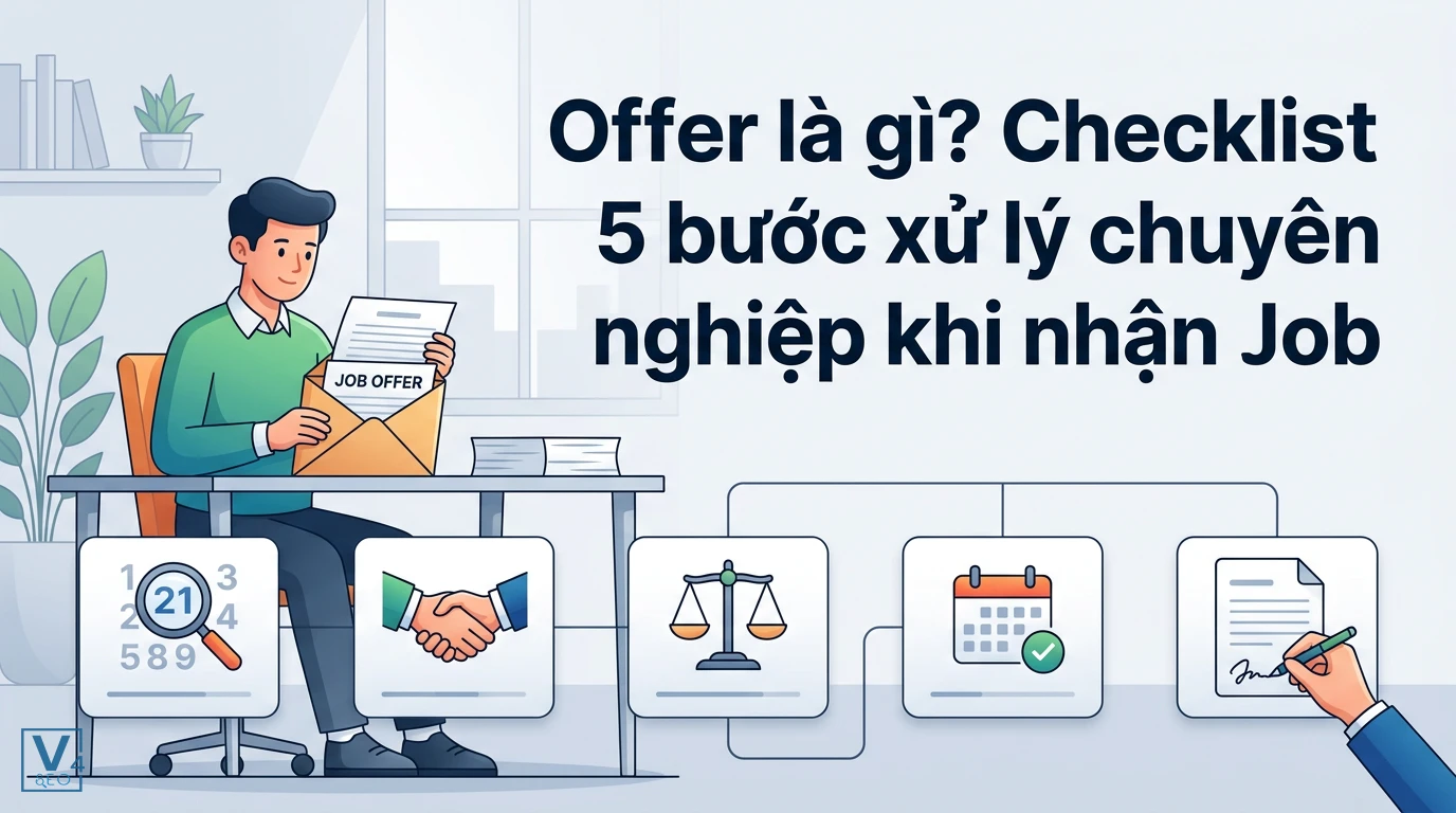 Quy trình 5 bước xử lý job offer chuyên nghiệp giúp ứng viên đàm phán lương và đưa ra quyết định tối ưu.