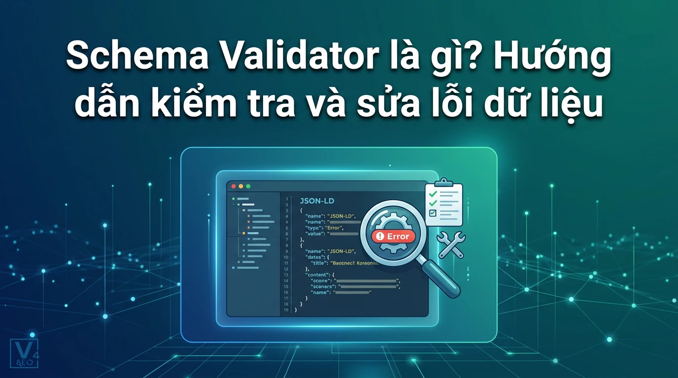 Quy trình sử dụng Schema Validator để phát hiện và khắc phục lỗi trong mã nguồn dữ liệu cấu trúc JSON-LD.